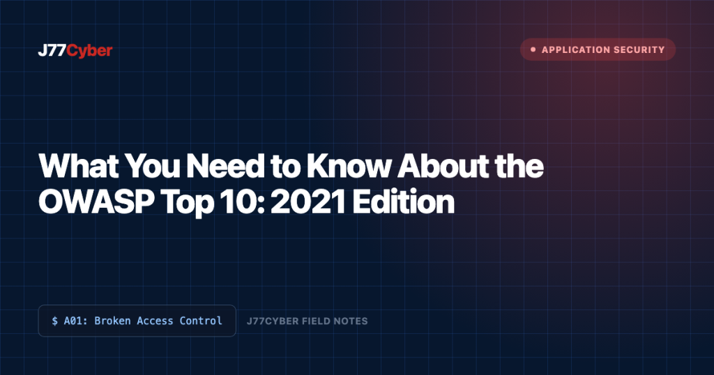 J77Cyber field note: What You Need to Know About the OWASP Top 10: 2021 Edition
